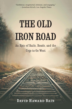 The Old Iron Road: An Epic of Rails, Roads, and the Urge to Go West