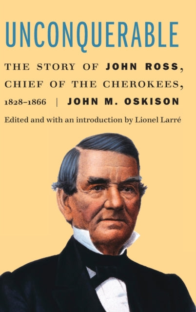 Unconquerable: The Story of John Ross, Chief of the Cherokees, 1828–1866