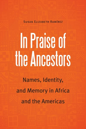 In Praise of the Ancestors: Names, Identity, and Memory in Africa and the Americas