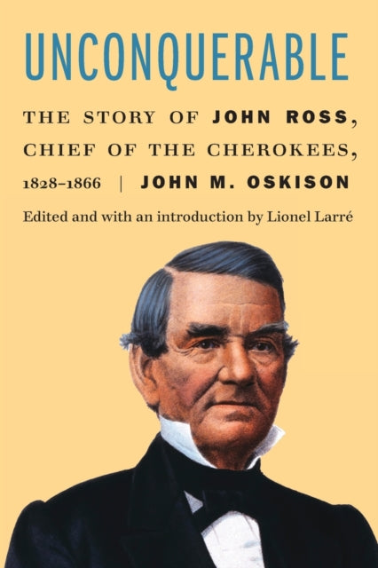 Unconquerable: The Story of John Ross, Chief of the Cherokees, 1828–1866