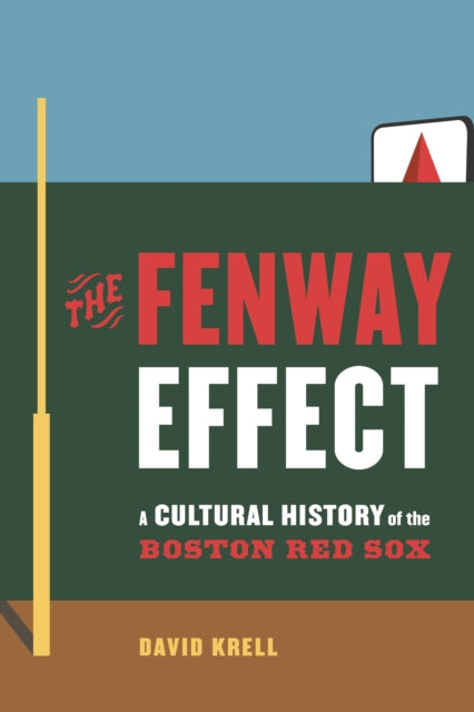 The Fenway Effect  A Cultural History of the Boston Red Sox