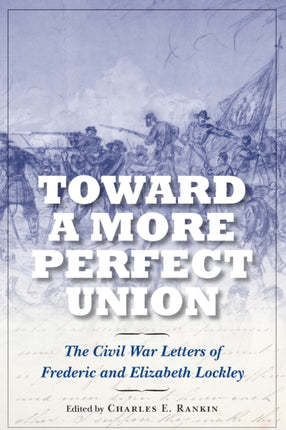 Toward a More Perfect Union: The Civil War Letters of Frederic and Elizabeth Lockley