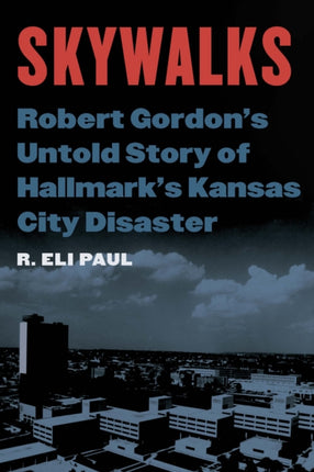 Skywalks: Robert Gordon’s Untold Story of Hallmark’s Kansas City Disaster