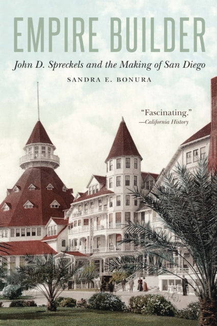 Empire Builder: John D. Spreckels and the Making of San Diego