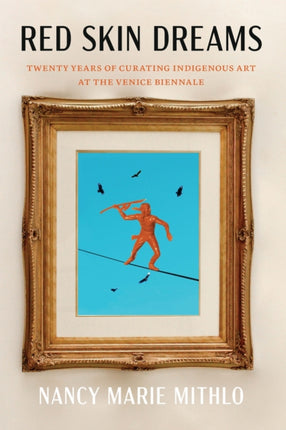 Red Skin Dreams  Twenty Years of Curating Indigenous Art at the Venice Biennale