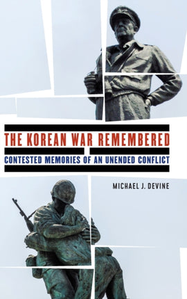 The Korean War Remembered: Contested Memories of an Unended Conflict