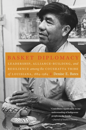 Basket Diplomacy: Leadership, Alliance-Building, and Resilience among the Coushatta Tribe of Louisiana, 1884–1984