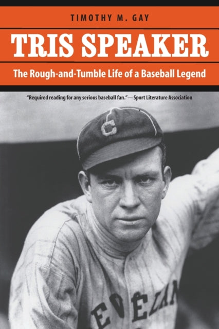 Tris Speaker: The Rough-and-Tumble Life of a Baseball Legend