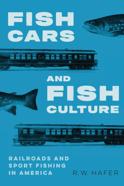 Fish Cars and Fish Culture  Railroads and Sport Fishing in America