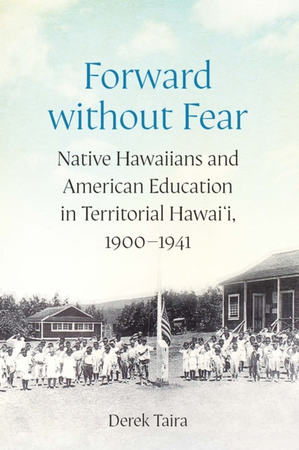 Forward without Fear  Native Hawaiians and American Education in Territorial Hawaii 19001941