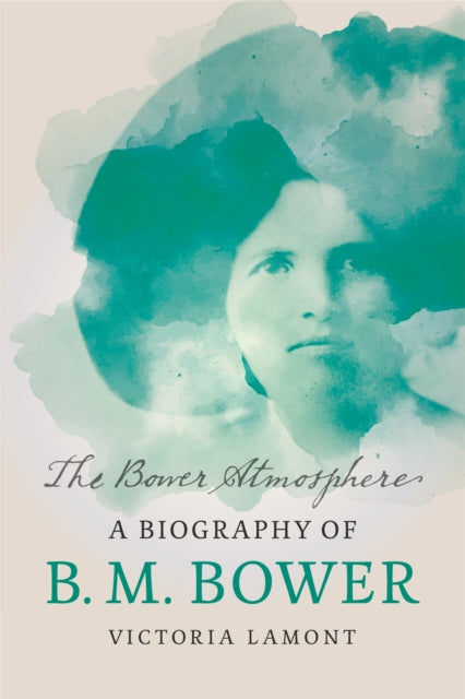 The Bower Atmosphere  A Biography of B. M. Bower