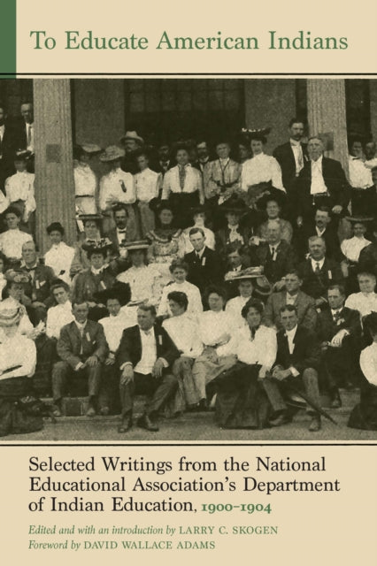 To Educate American Indians: Selected Writings from the National Educational Association’s Department of Indian Education, 1900–1904