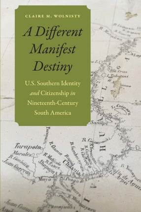 A Different Manifest Destiny: U.S. Southern Identity and Citizenship in Nineteenth-Century South America