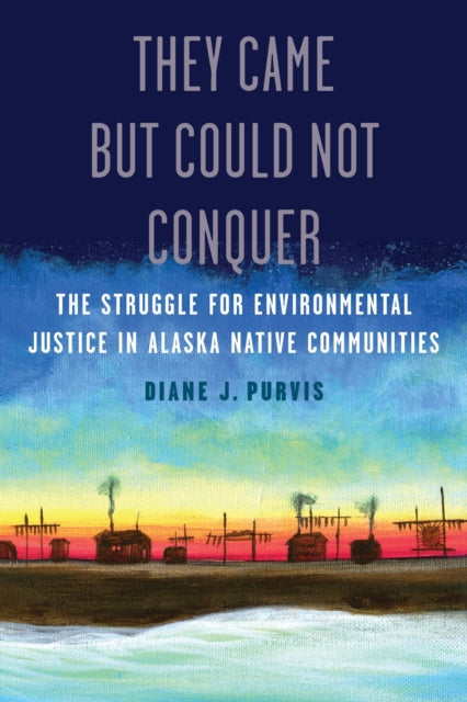 They Came but Could Not Conquer  The Struggle for Environmental Justice in Alaska Native Communities