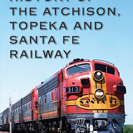 History of the Atchison Topeka and Santa Fe Railway