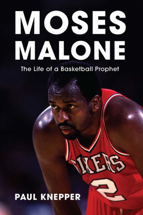 Moses Malone  The Life of a Basketball Prophet