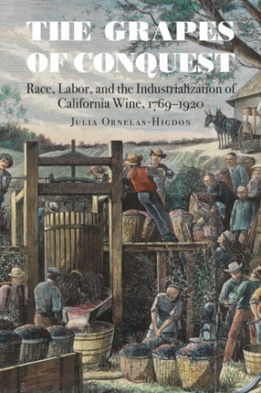 The Grapes of Conquest: Race, Labor, and the Industrialization of California Wine, 1769–1920