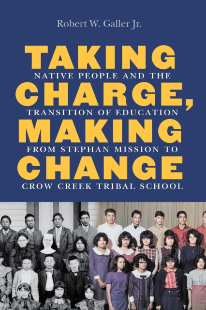 Taking Charge Making Change  Native People and the Transition of Education from Stephan Mission to Crow Creek Tribal School