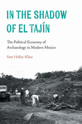 In the Shadow of El Taj237n  The Political Economy of Archaeology in Modern Mexico