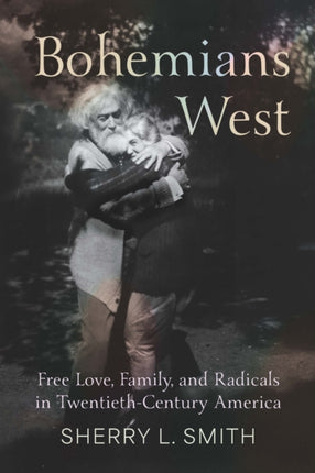 Bohemians West  Free Love Family and Radicals in Twentieth Century America