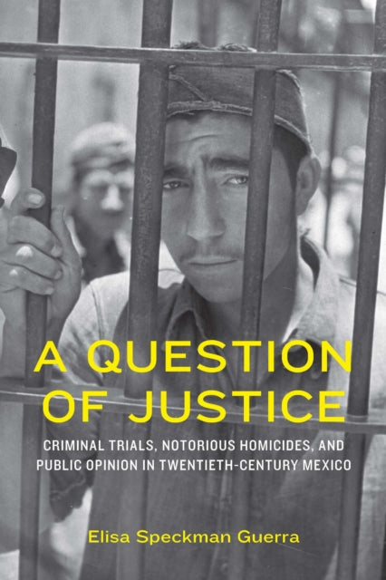 A Question of Justice  Criminal Trials Notorious Homicides and Public Opinion in TwentiethCentury Mexico