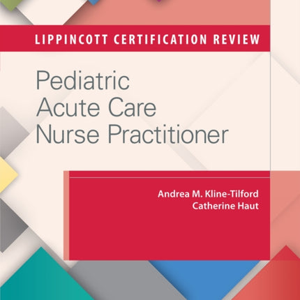 Lippincott Certification Review: Pediatric Acute Care Nurse Practitioner