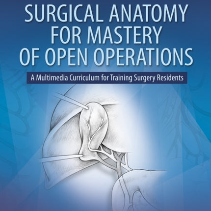 Surgical Anatomy for Mastery of Open Operations: A Multimedia Curriculum for Training Surgery Residents