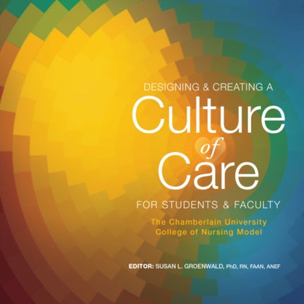 Designing & Creating a Culture of Care for Students & Faculty: The Chamberlain University College of Nursing Model