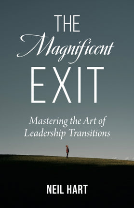 The Magnificent Exit: Mastering the Art of Leadership Transitions