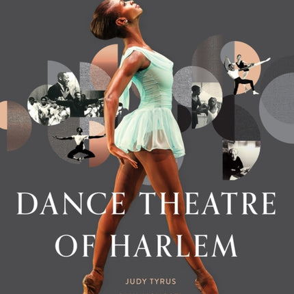 Dance Theatre Of Harlem: A History, A Movement, A Celebration