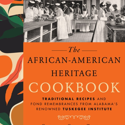 The African-american Heritage Cookbook: Traditional Recipes And Fond Remembrances From Alabama's Renowned Tuskegee Institute