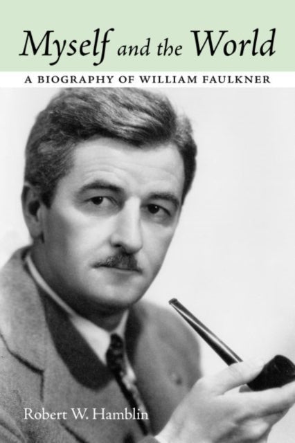 Myself and the World  A Biography of William Faulkner