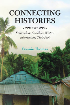 Connecting Histories: Francophone Caribbean Writers Interrogating Their Past