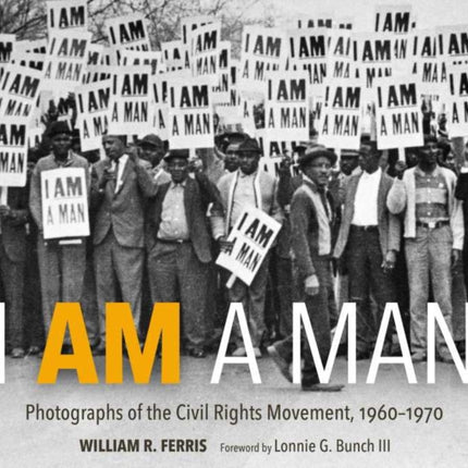 I Am A Man: Photographs of the Civil Rights Movement, 1960-1970