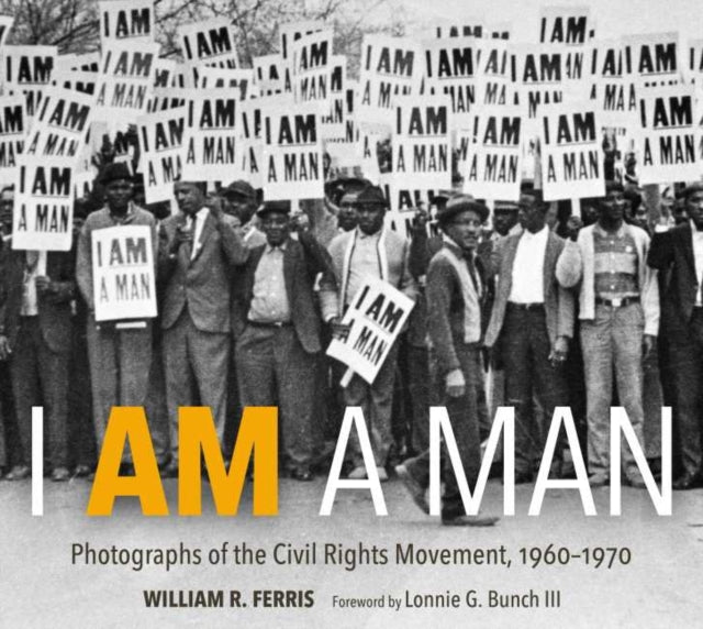 I Am A Man: Photographs of the Civil Rights Movement, 1960-1970