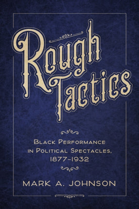 Rough Tactics  Black Performance in Political Spectacles 18771932