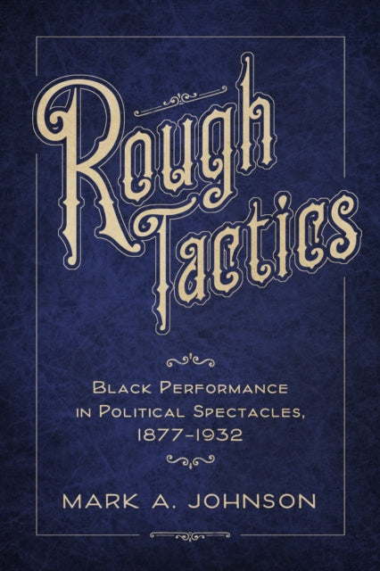 Rough Tactics  Black Performance in Political Spectacles 18771932