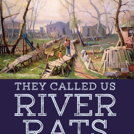 They Called Us River Rats: The Last Batture Settlement of New Orleans