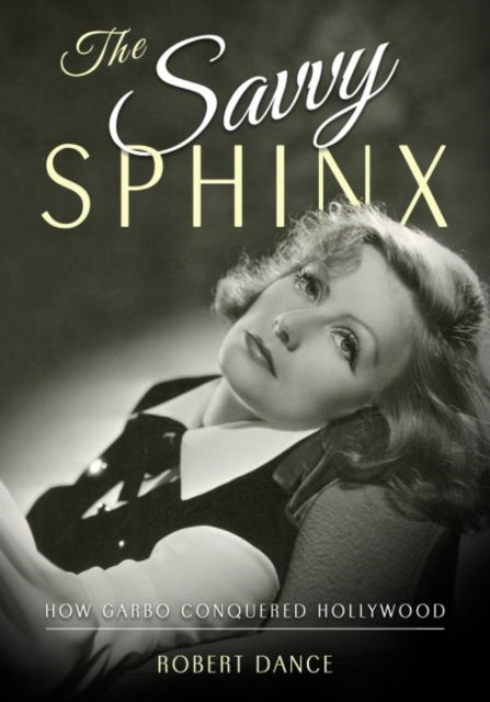 The Savvy Sphinx  How Garbo Conquered Hollywood