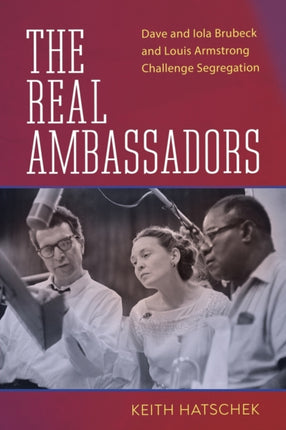 The Real Ambassadors  Dave and Iola Brubeck and Louis Armstrong Challenge Segregation