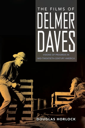 The Films of Delmer Daves  Visions of Progress in