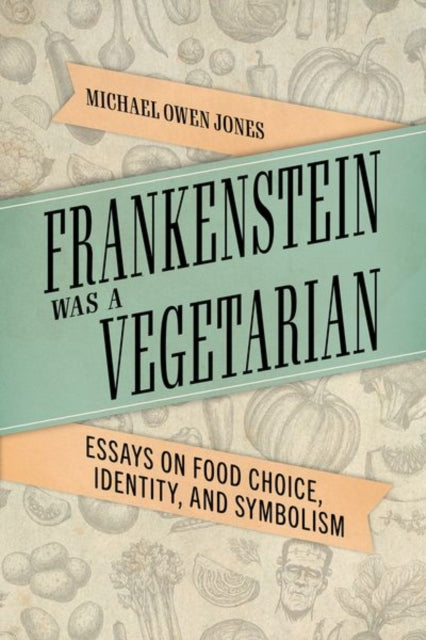Frankenstein Was a Vegetarian  Essays on Food