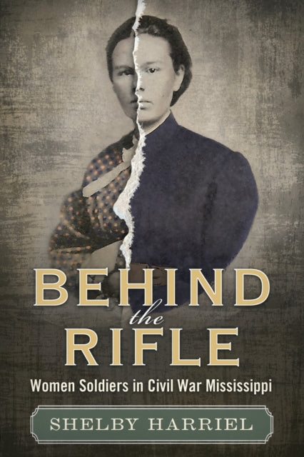 Behind the Rifle: Women Soldiers in Civil War Mississippi