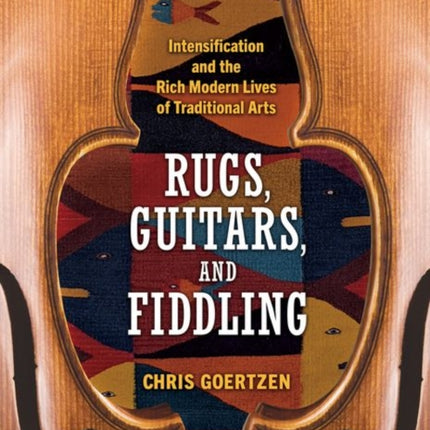 Rugs Guitars and Fiddling  Intensification and the Rich Modern Lives of Traditional Arts