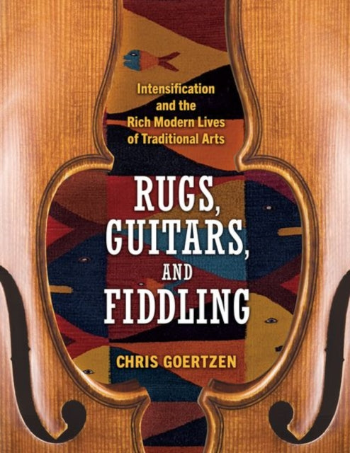 Rugs Guitars and Fiddling  Intensification and the Rich Modern Lives of Traditional Arts