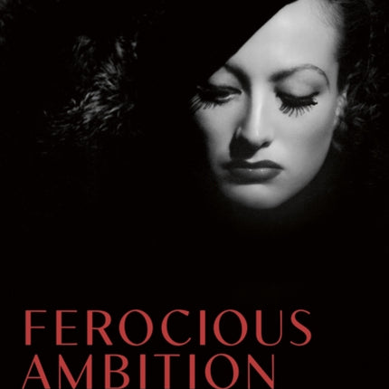 Ferocious Ambition: Joan Crawford’s March to Stardom