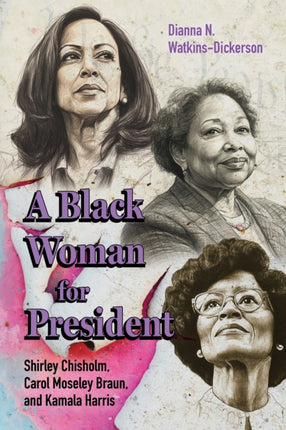 A Black Woman for President  Shirley Chisholm Carol Moseley Braun and Kamala Harris