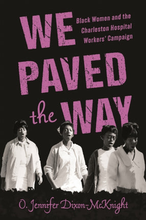We Paved the Way  Black Women and the Charleston Hospital Workers Campaign