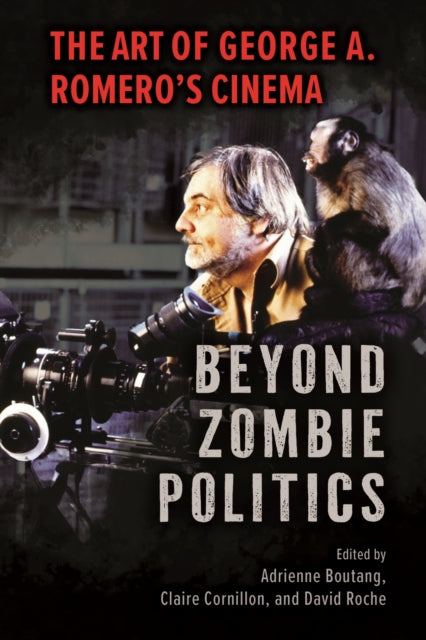 Beyond Zombie Politics  The Art of George A. Romeros Cinema
