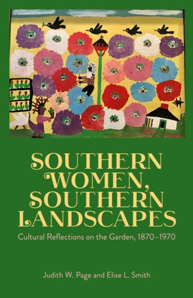 Southern Women Southern Landscapes  Cultural Reflections on the Garden 18701970
